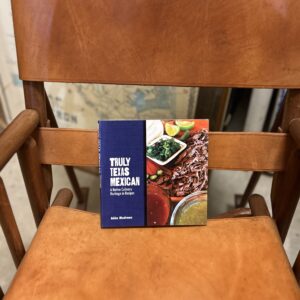 Truly Texas Mexican Cooking:A Native Culinary Heritage in Recipes